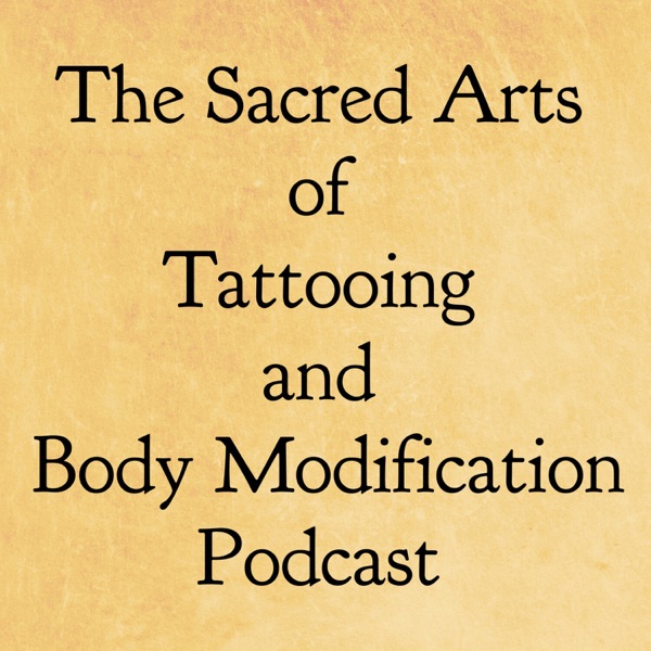 The Sacred Arts of Tattooing and Body Modification Podcast