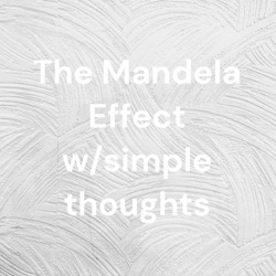 The Mandela Effect w/simple thoughts