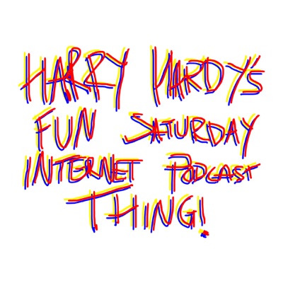 Harry Hardy's Fun Saturday Internet Podcast Thing