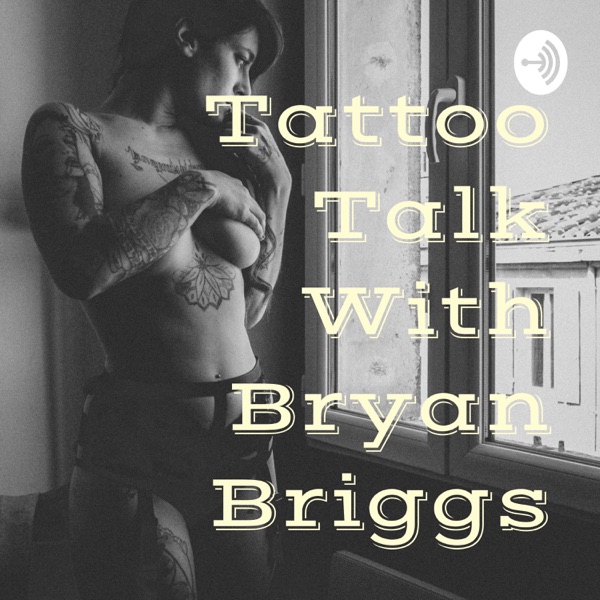 Tattoo Talk With Bryan Briggs
