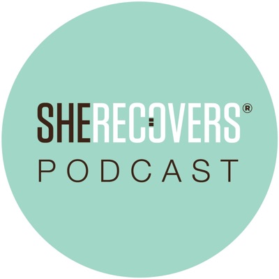 SHE RECOVERS Podcast SHE RECOVERS Podcast