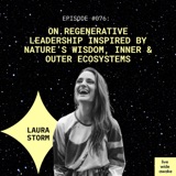 #076 Laura Storm: on regenerative leadership inspired by nature’s wisdom, inner & outer ecosystems
