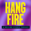 Hang Fire: A Rolling Stones Podcast - Hang Fire: A Rolling Stones Podcast