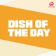 Dish of the Day