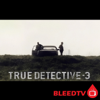 True Detective - BleedTV Podcast