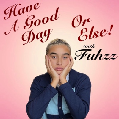 Have A Good Day Or Else! with Fuhzz