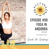 #99 - Yoga is a Legacy of Humankind - Yoga in Andorra with Sarah De Santiago