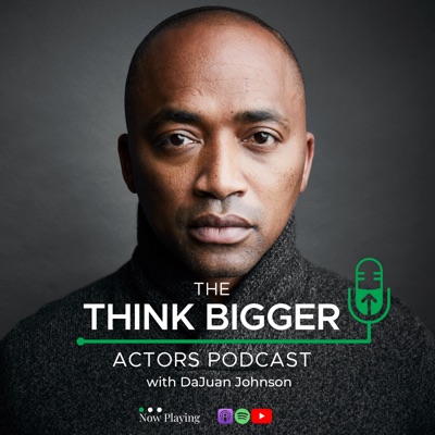 Think Bigger Actors Podcast Think Bigger Actors Podcast