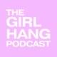 The GIRL HANG Podcast