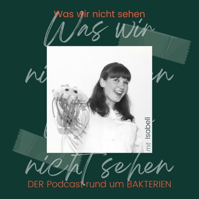 Was wir nicht sehen - DER Podcast rund um Bakterien