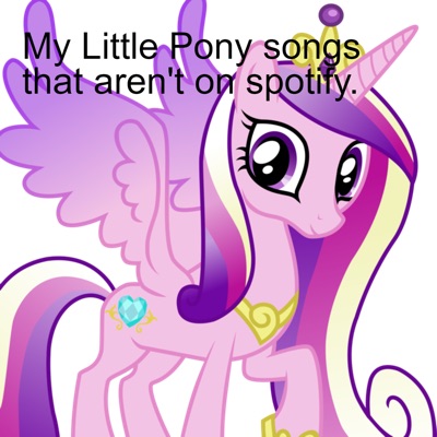 My Little Pony songs that aren't on spotify.