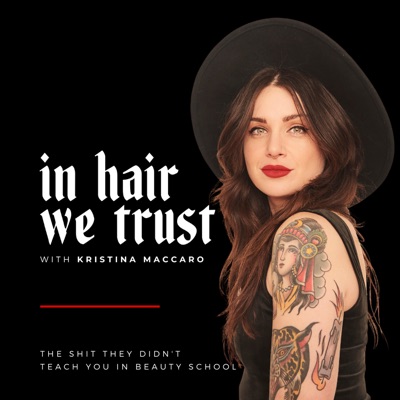 In Hair We Trust : Salon Owner, Hairstylist & Beauty Entrepreneur, Kristina Maccaro's Weekly Podcast