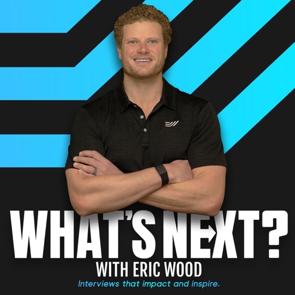 What's Next with Eric Wood