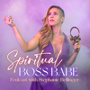 Spiritual Boss Babe with Stephanie Bellinger - Stephanie Bellinger