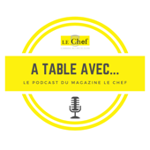 A Table avec... Le podcast du magazine Le Chef - Le Chef