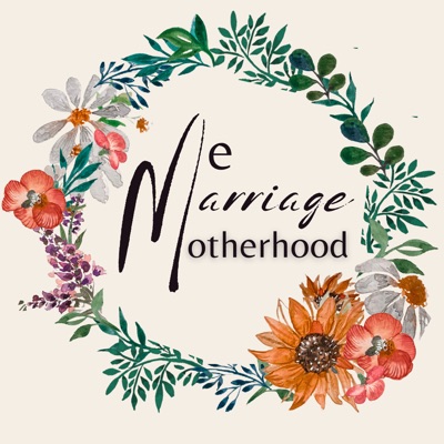 Me, Marriage, and Motherhood Me, Marriage, and Motherhood
