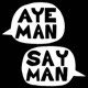 Aye Man Say Man Podcast