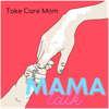 Mama Talk - Take Care Mom