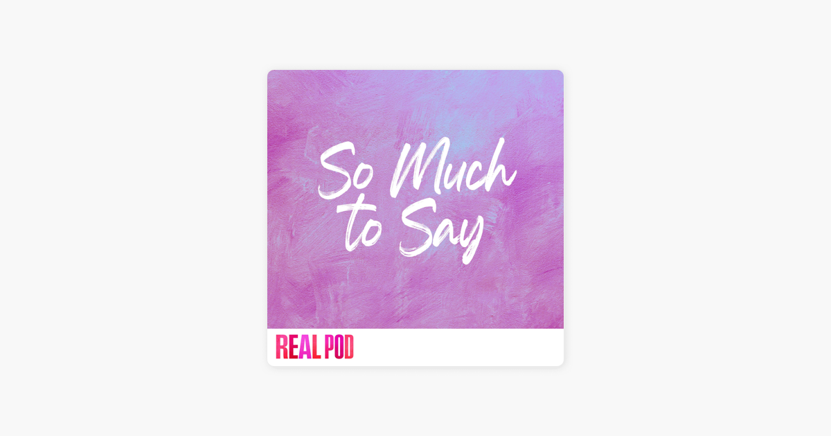 Real Pod: Introducing So Much To Say! on Apple Podcasts