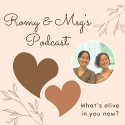 Romy and Meg’s Podcast ーWhat’s Alive in You Now?ー