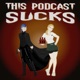 This Podcast Sucks