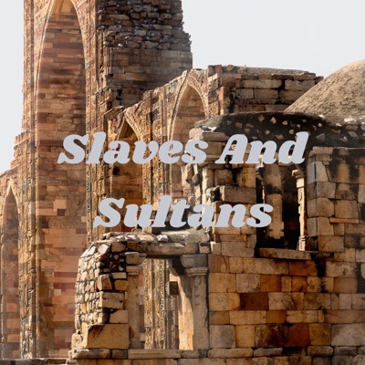 Slaves And Sultans: The Sultanate of Delhi