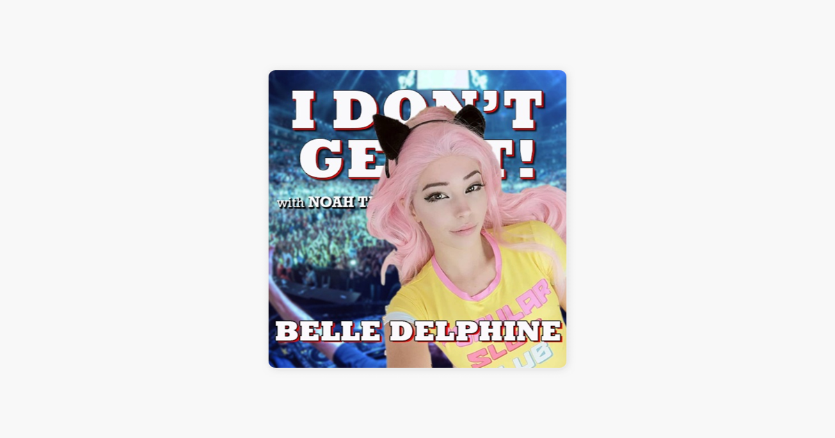 I Don't Get It Podcast: I Don't Get It: Belle Delphine on Apple Podcasts