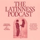 The Latinness Podcast