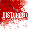 Disturbed: True Horror Stories - Evergreen Podcasts