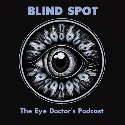 Blind Spot - The Eye Doctor's Podcast Blind Spot - The Eye Doctor's Podcast