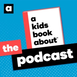 Coming Up on the New Season of A Kids Book About: The Podcast