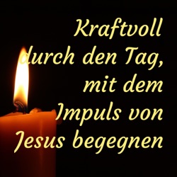 Kraftvoll durch den Tag, mit dem Impuls von Jesus begegnen - Jesus erleben