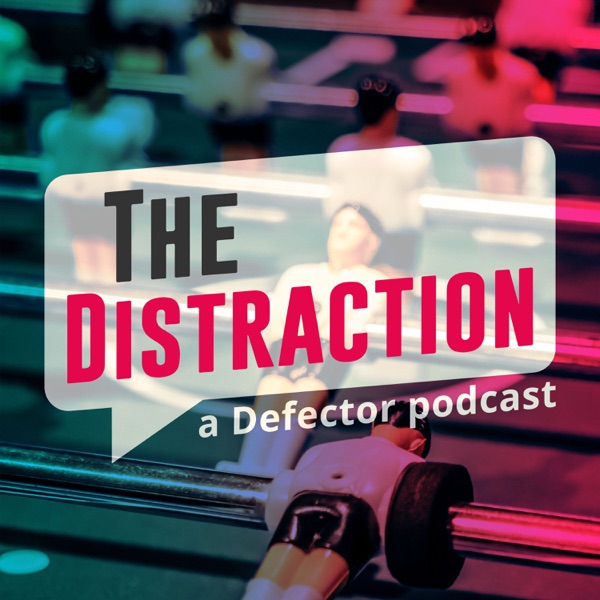 The Distraction: A Defector Podcast