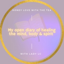 Honey Love with the Tea: My Open Diary of Healing the Mind, Body & Spirit