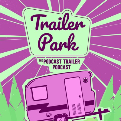 Trailer Park: The Podcast Trailer Podcast:Trailer Park: The Podcast Trailer Podcast