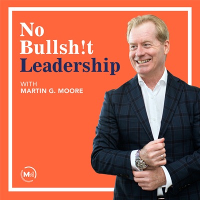 No Bullsh!t Leadership:Martin G Moore