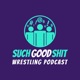 Such Good Shit - A Wrestling Podcast