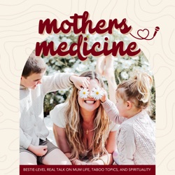 EP6 - From Mummy Meltdown to Mothers' Medicine: Awakening My Power Through Motherhood