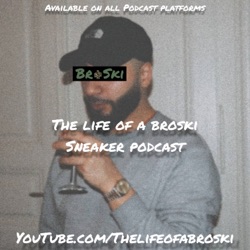 Sneaker Podcast - The Life Of A Broski 