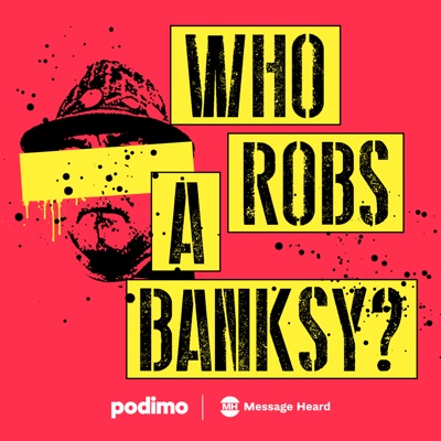 Who Robs A Banksy?:Podimo & Message Heard