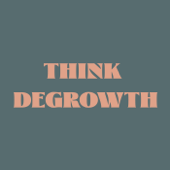 Think Degrowth (Penser la Décroissance) - Think Degrowth (Penser la Décroissance)