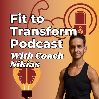 Fit to Transform Podcast with Coach Nikias