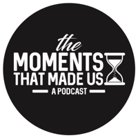 The Moments That Made Us podcast