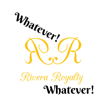 Whatever! Whatever! - RiveraRoyalty