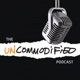 the UNCOMMODiFiED Podcast