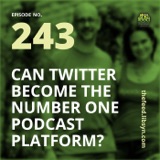 243: Can Twitter Become The Number One Podcast Platform?