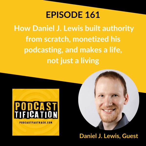161: How Daniel J. Lewis built authority from scratch, monetized his podcasting, and makes a life, not just a living photo