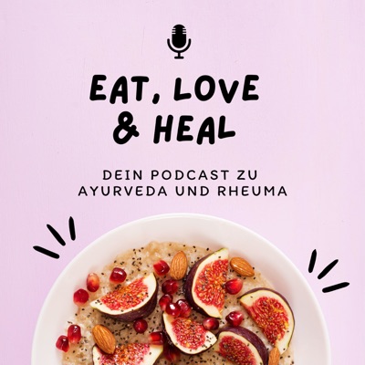 Eat, Love & Heal: Dein Podcast zu Ayurveda und Rheuma Eat, Love & Heal: Dein Podcast zu Ayurveda und Rheuma