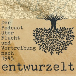 entwurzelt - Der Podcast über Flucht und Vertreibung nach 1945