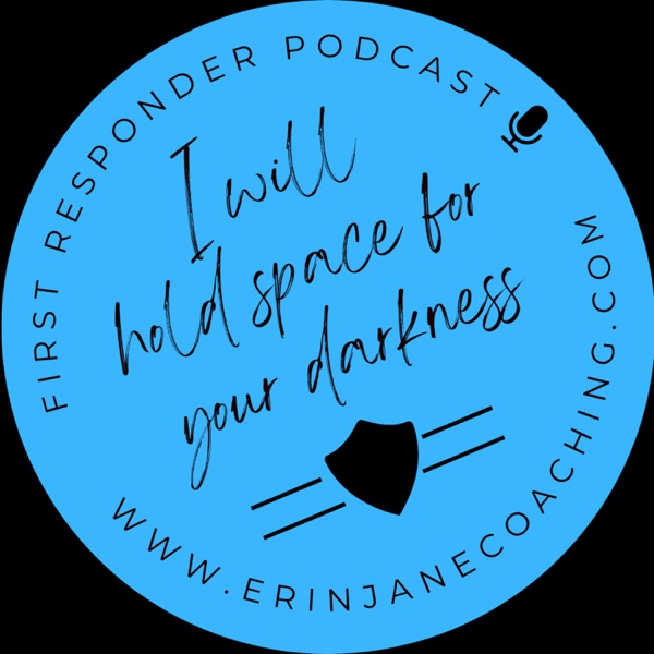 I Will Hold Space For Your Darkness - A First Responder Mental Health Podcast Image